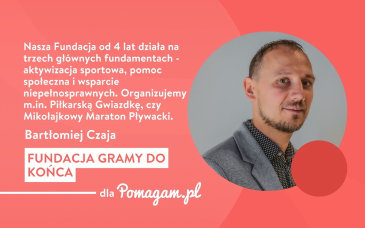 Fundacja Gramy do Końca od 4 lat aktywizuje dzieci i młodzież oraz udziela pomocy społecznej i wsparcia osobom z niepełnosprawnością. Wywiadu udzielił dla portlau Pomagam.pl Prezes Zarządu Fundacji Gramy do Końca, Bartłomiej Czaja.
