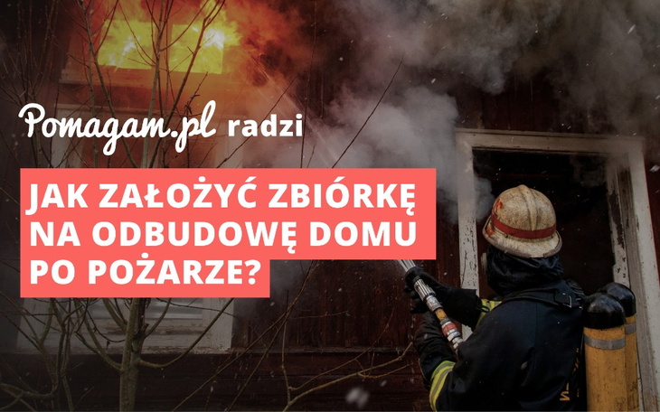 Jak założyć zbiórkę na odbudowę domu po pożarze? Przeczytaj wpis na blogu Pomagam.pl