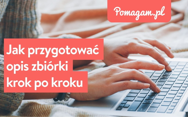 Jak napisać treść zbiórki. Skuteczny opis zbiórki internetowej krok po kroku.