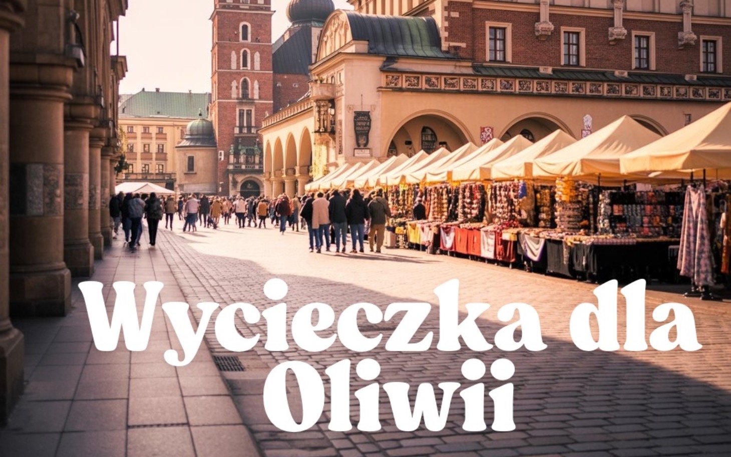 
        Ulica w Krakowie z straganami, z napisem 'Wycieczka dla Oliwii'.
    