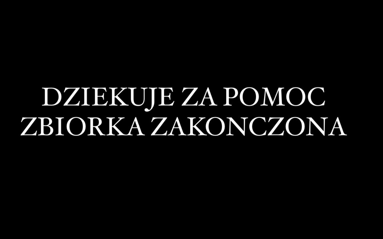 
        Czarny napis na białym tle: Dziękuję za pomoc, zbiórka zakończona.
    