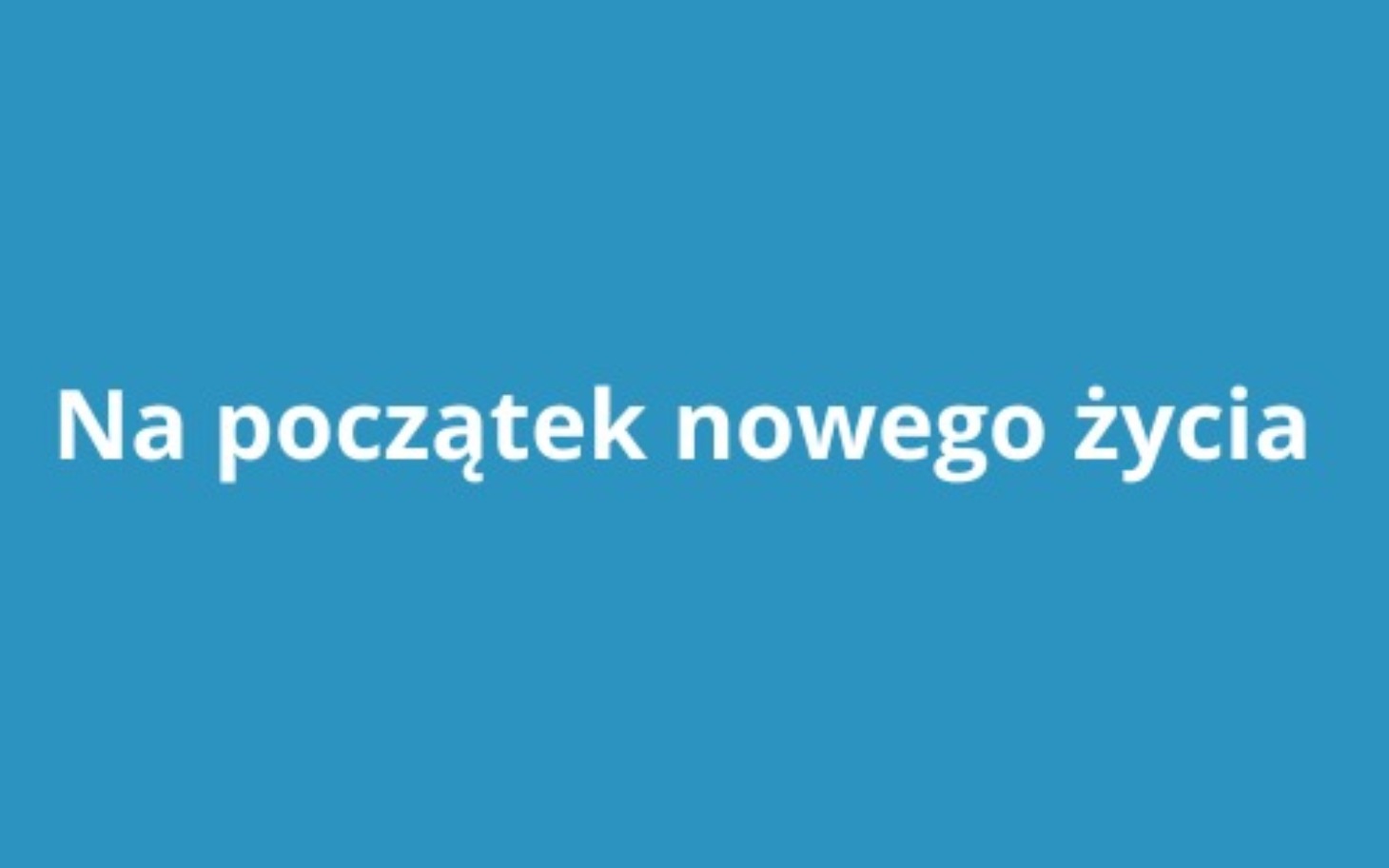 
        Tekst na niebieskim tle: 'Na początek nowego życia'.
    