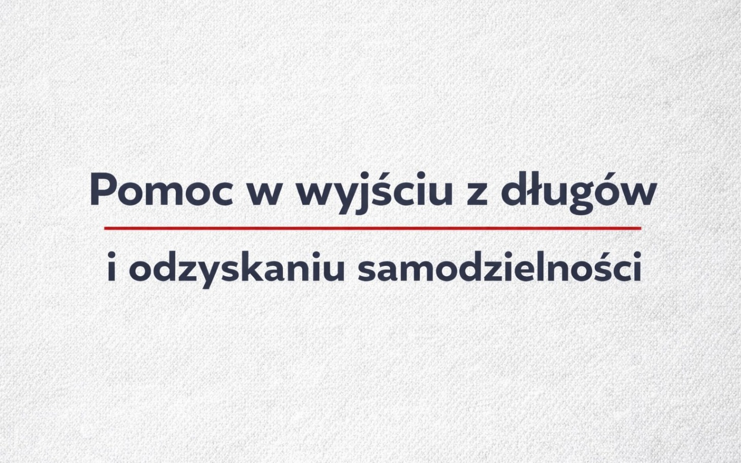 
        Pomoc w wyjściu z długów i odzyskaniu samodzielności.
    